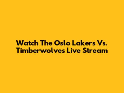 Watch The Oslo Lakers Vs. Timberwolves Live Stream