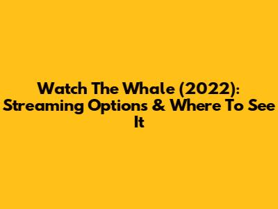 Watch The Whale (2022): Streaming Options & Where To See It