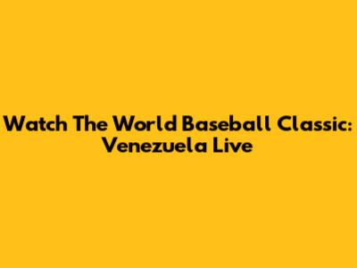 Watch The World Baseball Classic: Venezuela Live