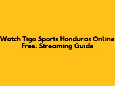 Watch Tigo Sports Honduras Online Free: Streaming Guide