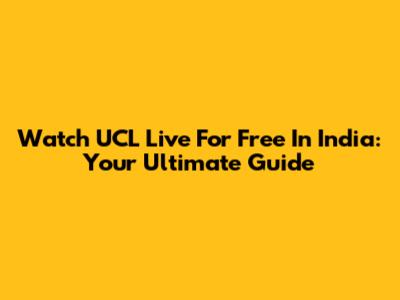 Watch UCL Live For Free In India: Your Ultimate Guide
