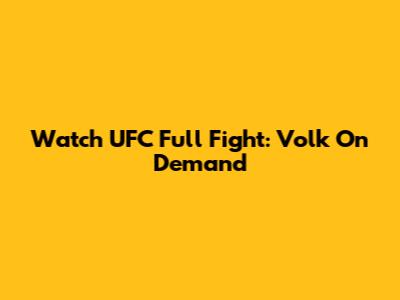 Watch UFC Full Fight: Volk On Demand