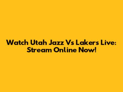 Watch Utah Jazz Vs Lakers Live: Stream Online Now!