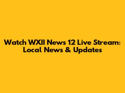 Watch WXII News 12 Live Stream: Local News & Updates