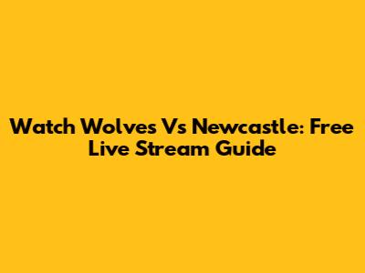 Watch Wolves Vs Newcastle: Free Live Stream Guide