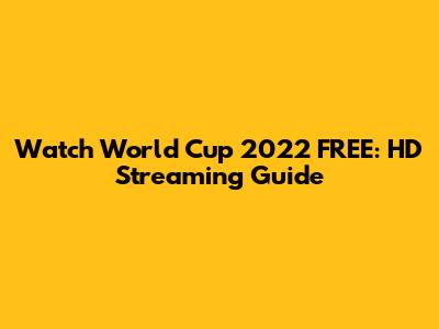 Watch World Cup 2022 FREE: HD Streaming Guide