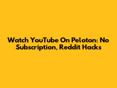 Watch YouTube On Peloton: No Subscription, Reddit Hacks