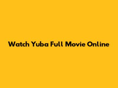 Watch Yuba Full Movie Online
