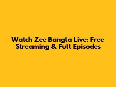 Watch Zee Bangla Live: Free Streaming & Full Episodes