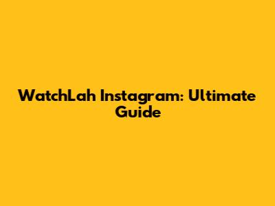 WatchLah Instagram: Ultimate Guide