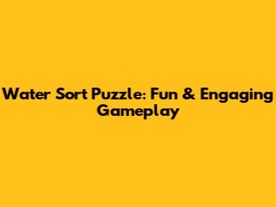 Water Sort Puzzle: Fun & Engaging Gameplay