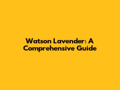 Watson Lavender: A Comprehensive Guide