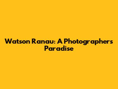 Watson Ranau: A Photographer's Paradise
