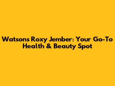 Watsons Roxy Jember: Your Go-To Health & Beauty Spot