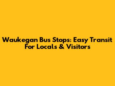 Waukegan Bus Stops: Easy Transit For Locals & Visitors