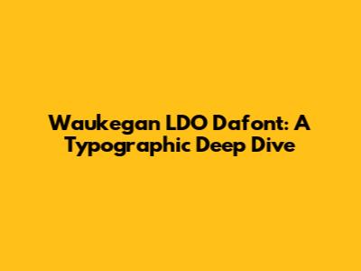 Waukegan LDO Dafont: A Typographic Deep Dive