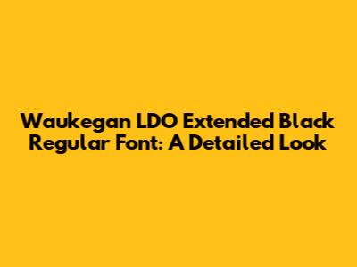 Waukegan LDO Extended Black Regular Font: A Detailed Look