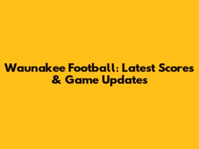 Waunakee Football: Latest Scores & Game Updates