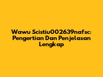Wawu Scistiu002639nafsc: Pengertian Dan Penjelasan Lengkap