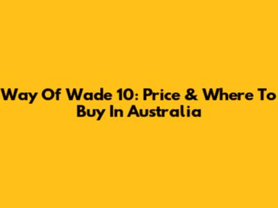 Way Of Wade 10: Price & Where To Buy In Australia