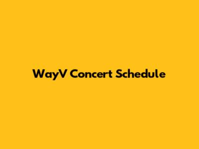 WayV Concert Schedule