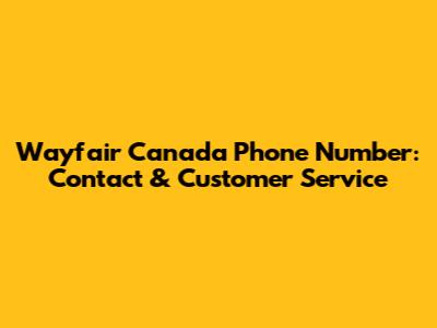 Wayfair Canada Phone Number: Contact & Customer Service