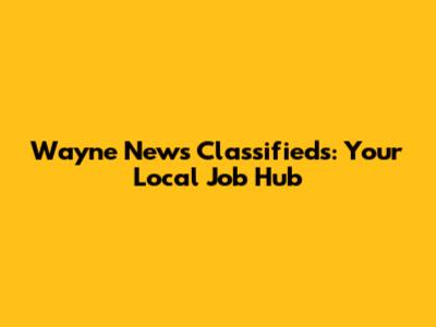 Wayne News Classifieds: Your Local Job Hub