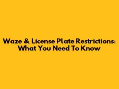 Waze & License Plate Restrictions: What You Need To Know