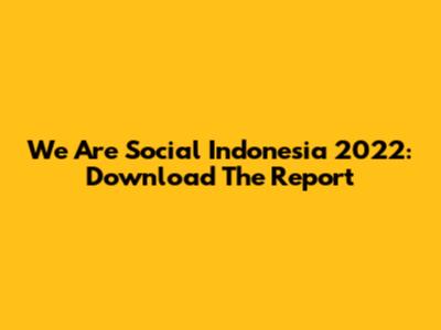 We Are Social Indonesia 2022: Download The Report