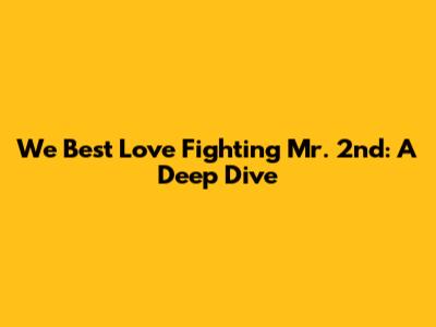 We Best Love Fighting Mr. 2nd: A Deep Dive