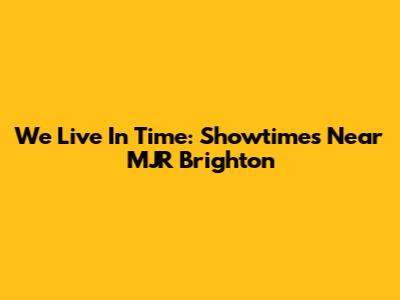 We Live In Time: Showtimes Near MJR Brighton