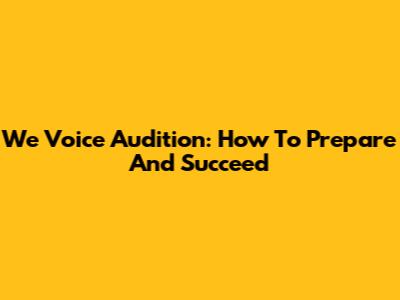 We Voice Audition: How To Prepare And Succeed