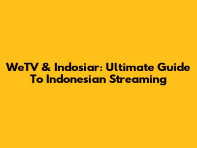 WeTV & Indosiar: Ultimate Guide To Indonesian Streaming