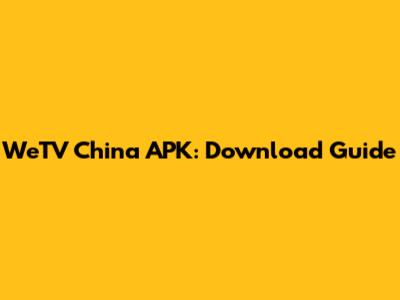 WeTV China APK: Download Guide
