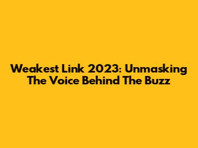 Weakest Link 2023: Unmasking The Voice Behind The Buzz