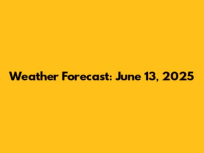 Weather Forecast: June 13, 2025