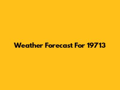Weather Forecast For 19713