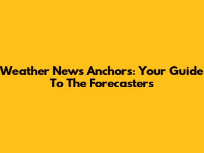 Weather News Anchors: Your Guide To The Forecasters
