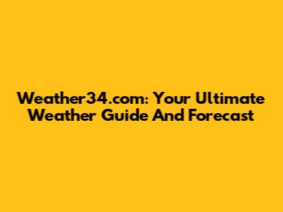 Weather34.com: Your Ultimate Weather Guide And Forecast
