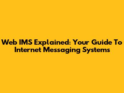 Web IMS Explained: Your Guide To Internet Messaging Systems