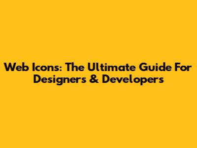 Web Icons: The Ultimate Guide For Designers & Developers