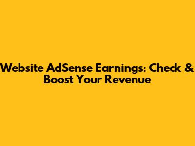 Website AdSense Earnings: Check & Boost Your Revenue