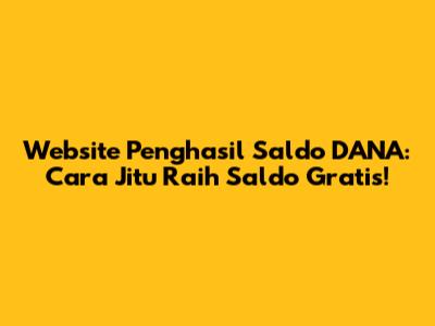 Website Penghasil Saldo DANA: Cara Jitu Raih Saldo Gratis!
