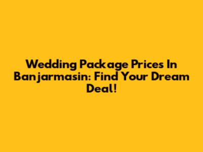 Wedding Package Prices In Banjarmasin: Find Your Dream Deal!