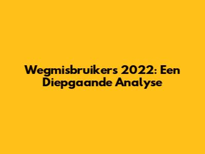 Wegmisbruikers 2022: Een Diepgaande Analyse