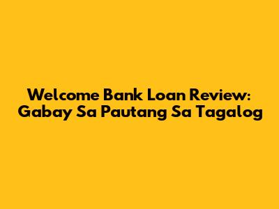 Welcome Bank Loan Review: Gabay Sa Pautang Sa Tagalog