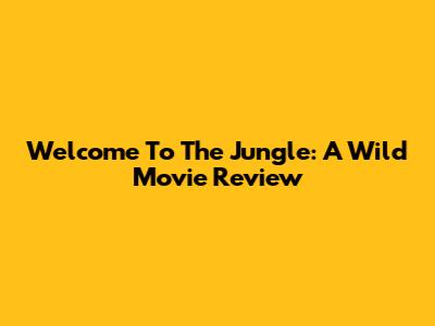Welcome To The Jungle: A Wild Movie Review