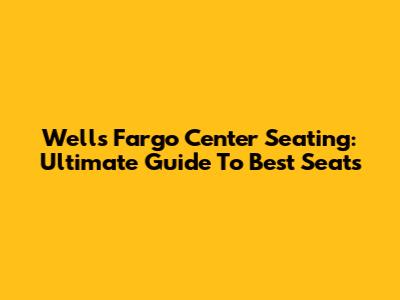 Wells Fargo Center Seating: Ultimate Guide To Best Seats