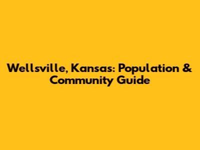 Wellsville, Kansas: Population & Community Guide