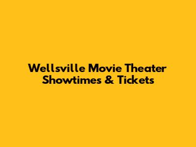 Wellsville Movie Theater Showtimes & Tickets